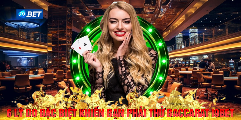 6 Lý Do Đặc Biệt Khiến Bạn Phải Thử Baccarat i9bet