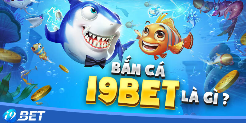 Bắn cá i9bet là gì?