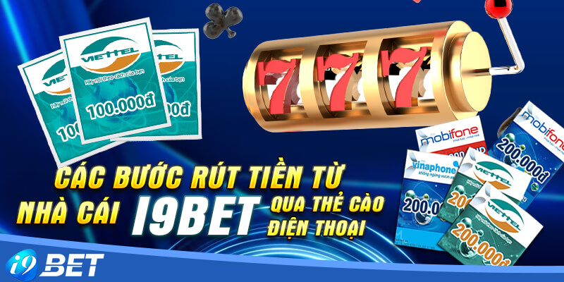 Các bước rút tiền từ nhà cái i9bet qua thẻ cào điện thoại