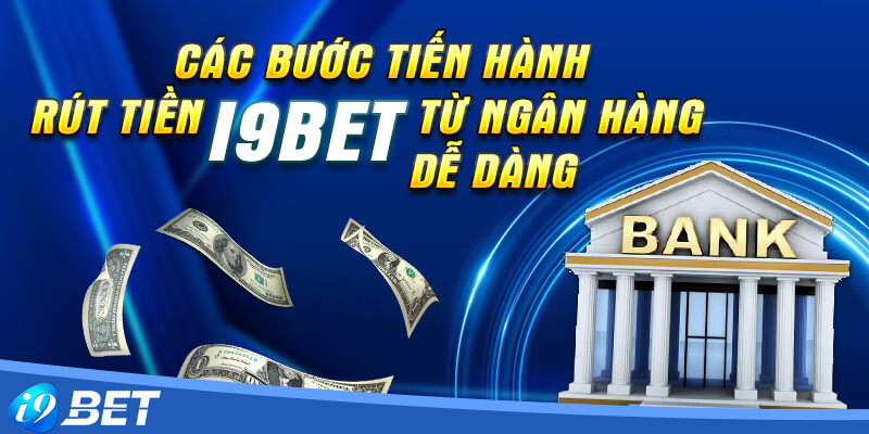 Rút tiền i9bet dễ dàng, nhanh chóng chỉ qua 3 bước đơn giản