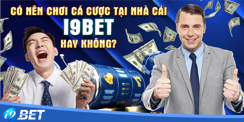 Có nên chơi cá cược tại nhà cái i9bet hay không?