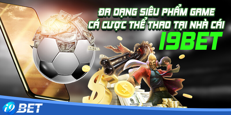 Đa dạng siêu phẩm game cá cược thể thao tại nhà cái i9bet