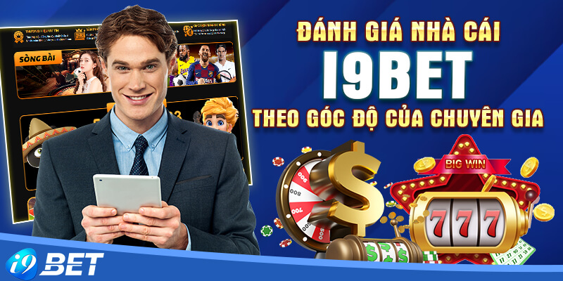 Đánh giá nhà cái i9bet theo góc độ của chuyên gia