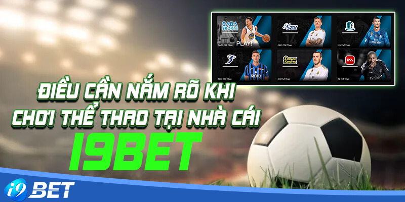 Điều cần nắm rõ khi chơi thể thai tại nhà cái i9bet