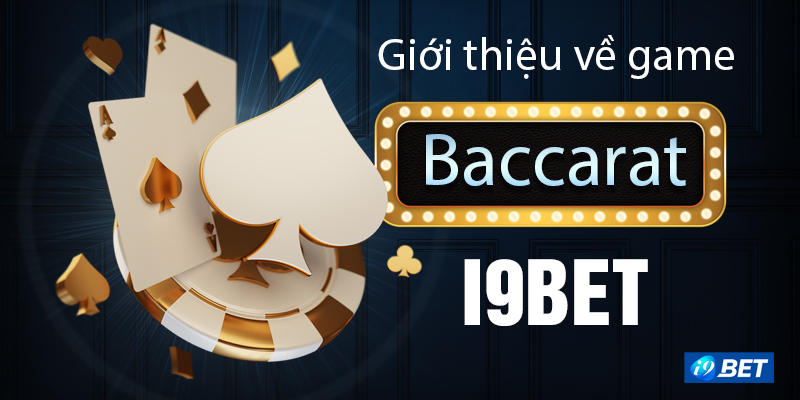 Giới thiệu về game Baccarat i9bet.