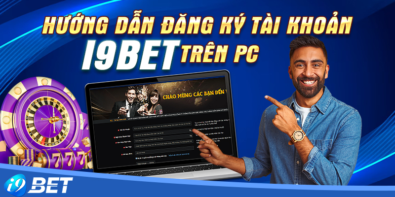 Hướng dẫn đăng ký i9bet trên máy tính PC và mobile