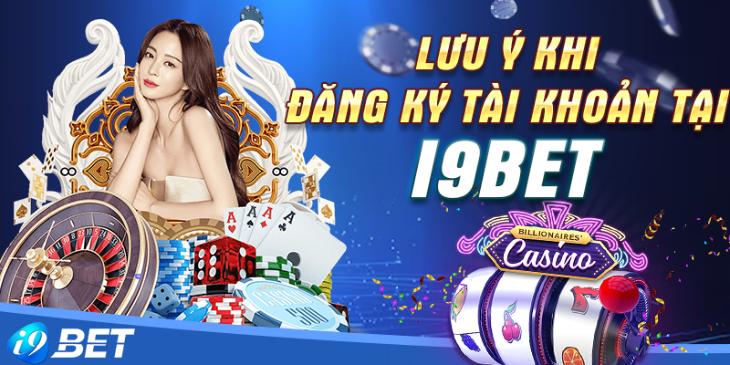 Điều cần lưu ý khi thực hiện đăng ký tài khoản tại nhà cái i9bet