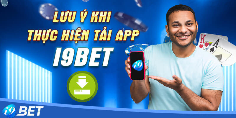 Điểm cần lưu ý khi thực hiện tải app i9bet về máy