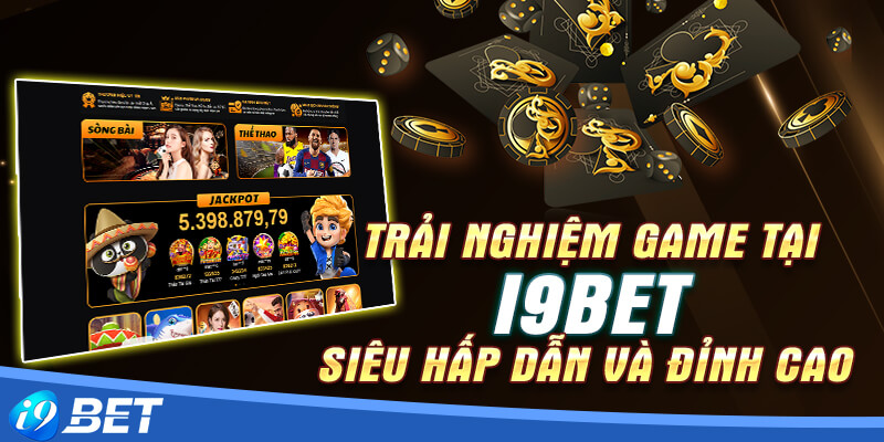 Trải nghiệm game tại i9bet siêu hấp dẫn và đỉnh cao