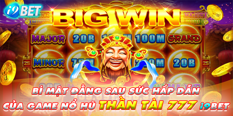 Bí Mật Đằng Sau Sức Hấp Dẫn của Game Nổ Hũ Thần Tài 777 i9bet