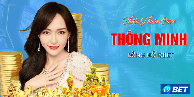 Chiến thuật Cược Thông Minh Rồng Hổ i9bet.