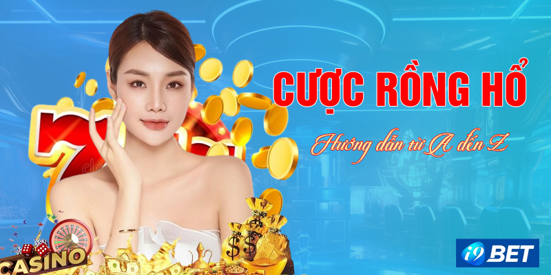 Cược Rồng Hổ i9bet - Hướng dẫn từ A đến Z.