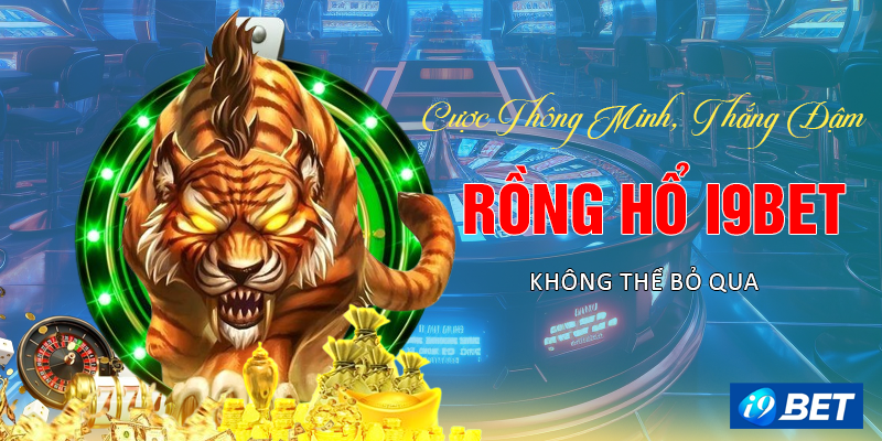 Cược Thông Minh, Thắng Đậm Rồng Hổ i9bet Không Thể Bỏ Qua