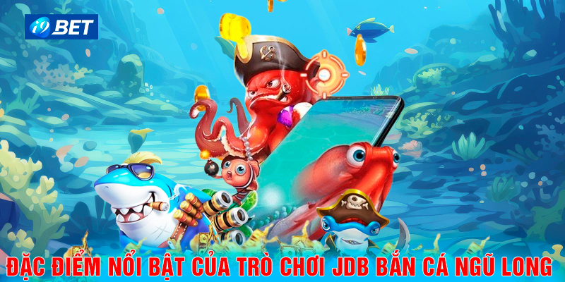 Đặc điểm nổi bật của trò chơi JDB bắn cá ngũ long là gì? 