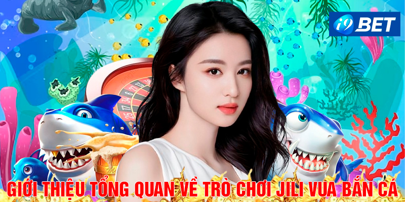 Giới thiệu tổng quan về trò chơi JILI vua bắn cá.