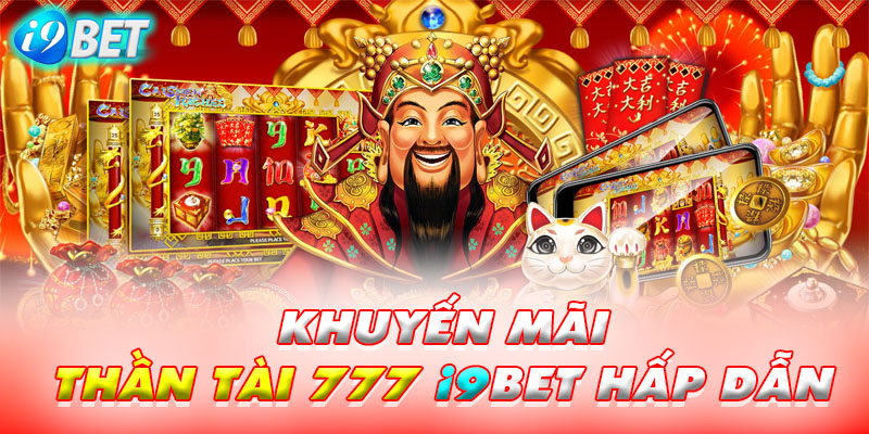 Khuyến Mãi Thần Tài 777 i9bet Hấp Dẫn.