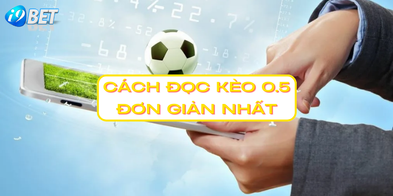 Cách Đọc Kèo 0.5 Đơn Giản Nhất.